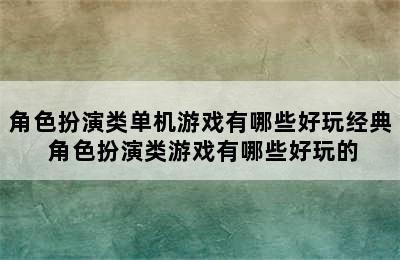 角色扮演类单机游戏有哪些好玩经典 角色扮演类游戏有哪些好玩的